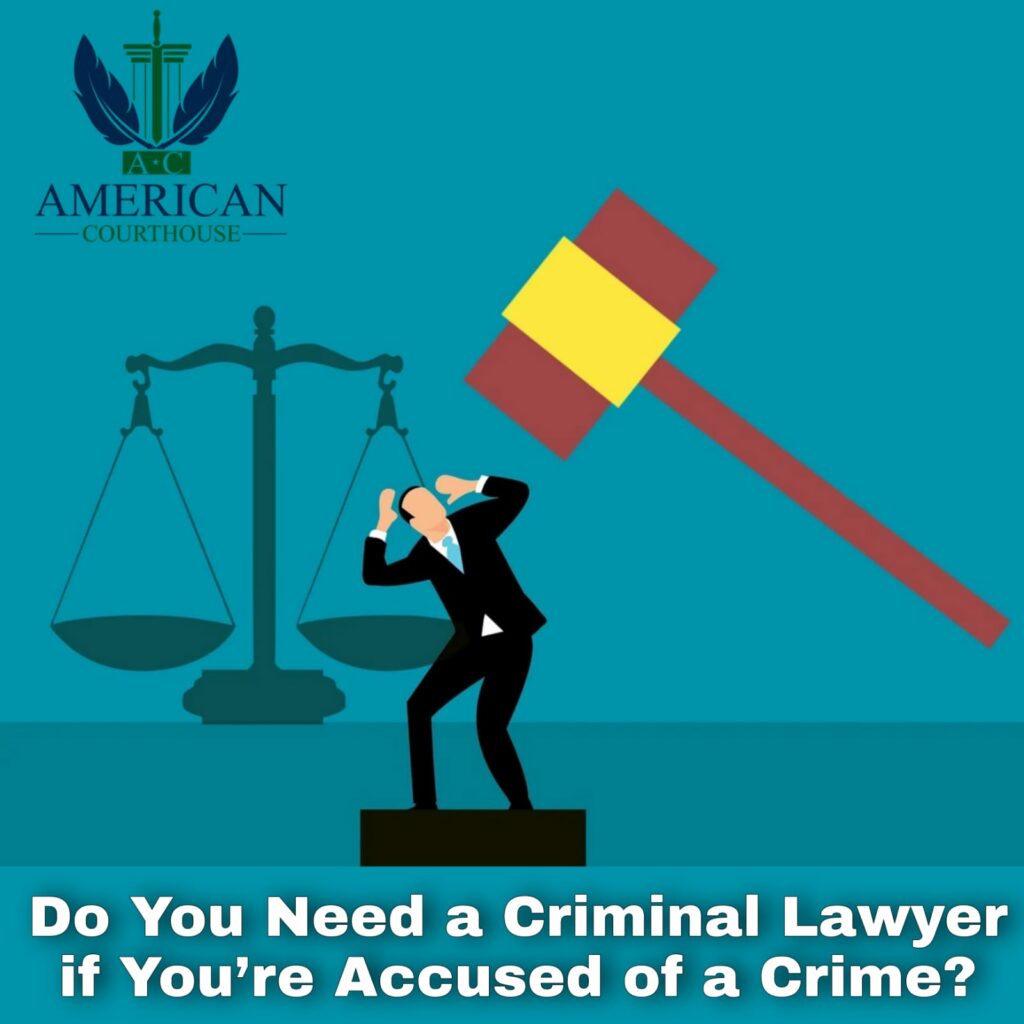 Do You Need a Criminal Lawyer if You’re Accused of a Crime? American Courthouse